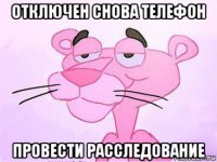 отключен снова телефон провести расследование