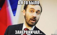а я то было занервничал...