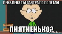 лёня,лёня ты завтра по полётам пнятненько?