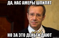 да, нас амеры шпилят но за это деньги дают