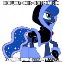 женщина+конь=ненормально мужчина+лошадь=ненормально