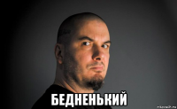  бедненький