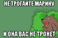 не трогайте марину и она вас не тронет