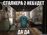 сталкера 2 небудет да да