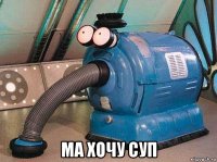  ма хочу суп