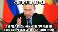 8-800-200- 40- 40 обращайтесь ко мне напрямую по всем вопросам. звонок бесплатный.