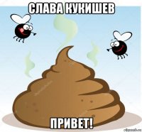 слава кукишев привет!