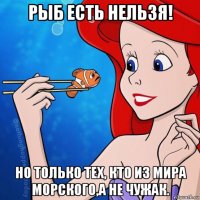 рыб есть нельзя! но только тех, кто из мира морского,а не чужак.