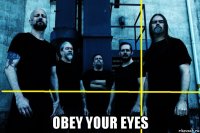  obey your eyes