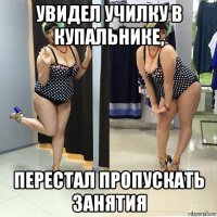 увидел училку в купальнике, перестал пропускать занятия