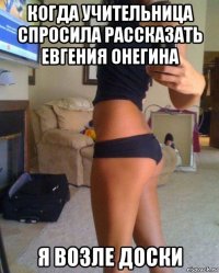 когда учительница спросила рассказать евгения онегина я возле доски