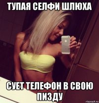 тупая селфи шлюха сует телефон в свою пизду
