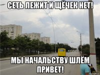 сеть лежит и щёчек нет! мы начальству шлём привет!