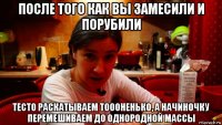 после того как вы замесили и порубили тесто раскатываем тоооненько, а начиночку перемешиваем до однородной массы