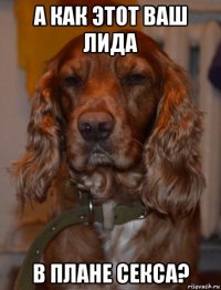 а как этот ваш лида в плане секса?