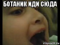 ботаник иди сюда 