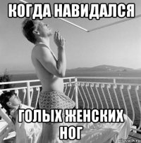 когда навидался голых женских ног