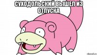 суходольский вышел из отпуска 