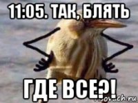 11:05. так, блять где все?!