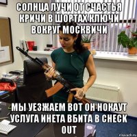 солнца лучи от счастья кричи в шортах ключи вокруг москвичи мы уезжаем вот он нокаут услуга инета вбита в check out