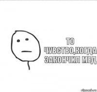 То чувство,когда закончил мед