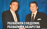  развалили совдепию, развалим и хазарстан