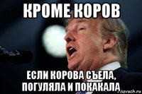 кроме коров если корова съела, погуляла и покакала