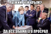 рыжий, чей крым? да всё, обама его просрал