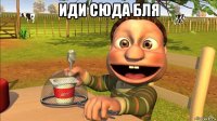 иди сюда бля 