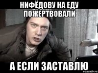 нифёдову на еду пожертвовали а если заставлю