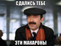 сдались тебе эти макароны