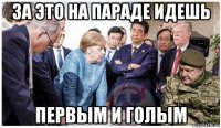 за это на параде идешь первым и голым