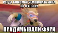 когда талисман чемпионата мира по футболу придумывали фури
