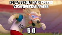 когда увидел матч россия vsсаудовская аравия 5 0
