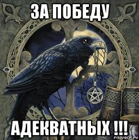 за победу адекватных !!!