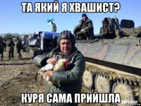 та який я хвашист? куря сама прийшла