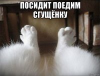 посидит поедим сгущёнку 