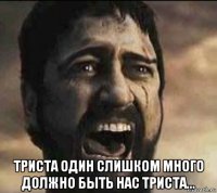  триста один слишком много должно быть нас триста...