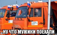  ну что мужики поехали