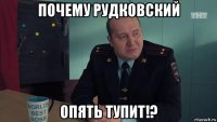 почему рудковский опять тупит!?