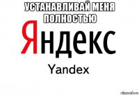 устанавливай меня полностью 