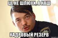 це не шлюхи, а наш кадровый резерв