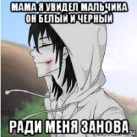 мама я увидел мальчика он белый и черный ради меня занова