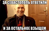 за севастополь ответили и за остальное взыщем