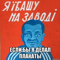 если бы я делал плакаты