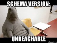 schema version: unreachable
