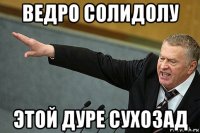 ведро солидолу этой дуре сухозад