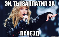 эй, ты заплатил за проезд