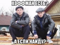 хоффман есть? а если найду?
