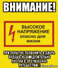 внимание! при попытке позвонить в дверь будешь незамедлительно послан в эротическое путешествие !